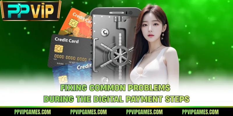 Fixing common problems during the digital payment steps