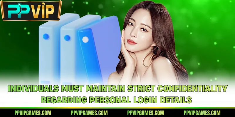 Individuals must maintain strict confidentiality regarding personal login details