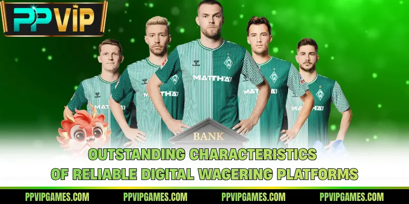Outstanding characteristics of reliable digital wagering platforms